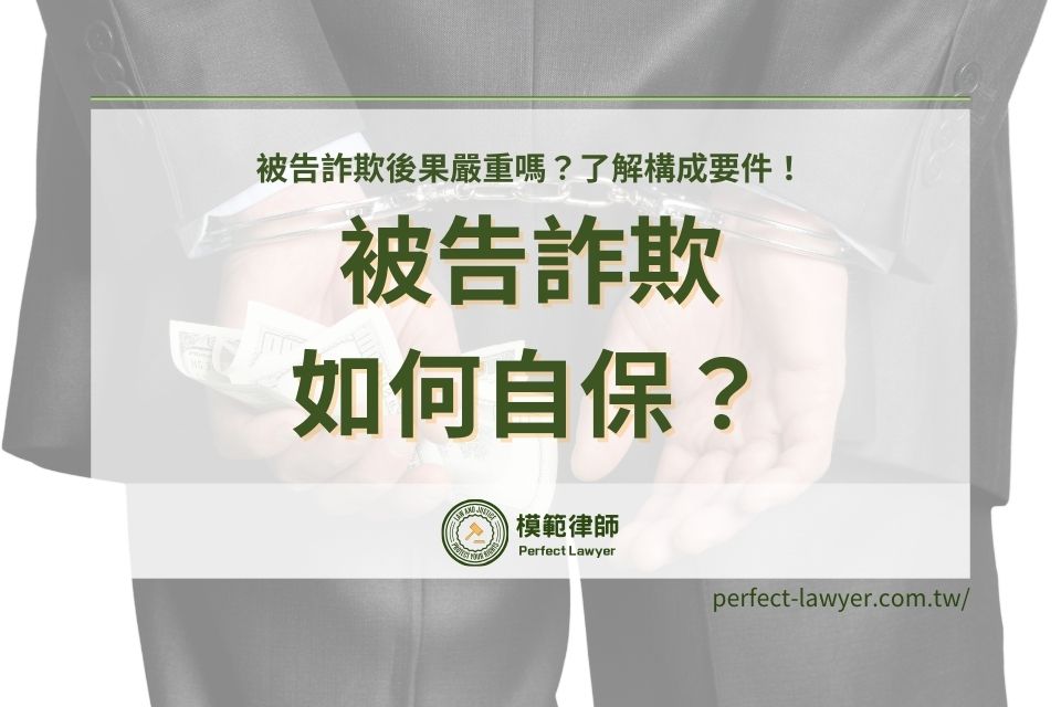 被告詐欺如何自保？後果嚴重嗎？了解詐欺罪構成要件！